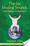 Cele șase sunete vindecătoare: Tehnici taoiste pentru echilibrarea Chi [Cu CD (audio)] - The Six Healing Sounds: Taoist Techniques for Balancing Chi [With CD (Audio)]