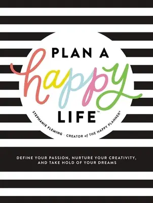 Planifică o viață fericită(tm): Definește-ți pasiunea, hrănește-ți creativitatea și apucă-te de visele tale - Plan a Happy Life(tm): Define Your Passion, Nurture Your Creativity, and Take Hold of Your Dreams