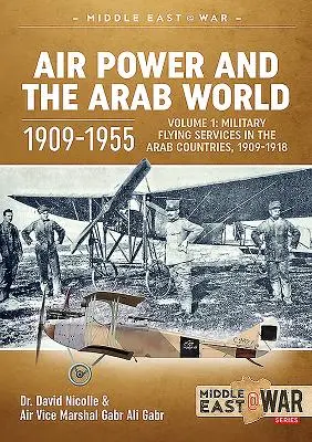 Puterea aeriană și lumea arabă 1909-1955: Volumul 1: Servicii militare de zbor în țările arabe, 1909-1918 - Air Power and the Arab World 1909-1955: Volume 1: Military Flying Services in Arab Countries, 1909-1918