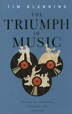 Triumful muzicii: Ascensiunea compozitorilor, a muzicienilor și a artei lor - The Triumph of Music: The Rise of Composers, Musicians and Their Art
