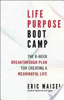 Life Purpose Boot Camp: Planul inovator de 8 săptămâni pentru crearea unei vieți pline de sens - Life Purpose Boot Camp: The 8-Week Breakthrough Plan for Creating a Meaningful Life