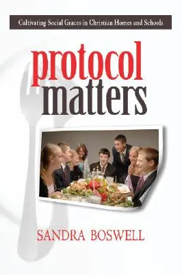 Protocolul contează: Cultivarea grațiilor sociale în casele și școlile creștine - Protocol Matters: Cultivating Social Graces in Christian Homes and Schools