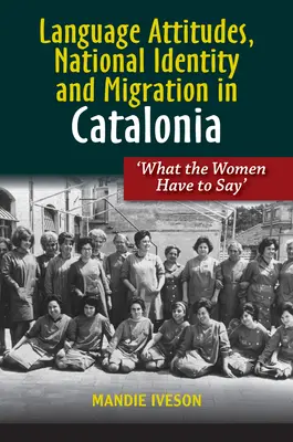 Atitudini lingvistice, identitate națională și migrație în Catalonia: „Ce au de spus femeile - Language Attitudes, National Identity and Migration in Catalonia: 'What the Women Have to Say'