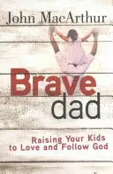 Tată curajos: Ridicându-ți copiii să-L iubească și să-L urmeze pe Dumnezeu - Brave Dad: Raising Your Kids to Love and Follow God