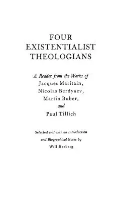 Patru teologi existențialiști: Un cititor din opera lui Jacques Maritain, Nicolas Berdyaev, Martin Buber și Paul Tillich - Four Existentialist Theologians: A Reader from the Work of Jacques Maritain, Nicolas Berdyaev, Martin Buber, and Paul Tillich