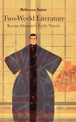 Literatura a două lumi: Primele romane ale lui Kazuo Ishiguro - Two-World Literature: Kazuo Ishiguro's Early Novels