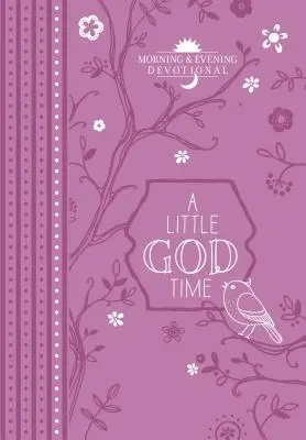 A Little God Time: Devoțional de dimineață și de seară - A Little God Time: Morning & Evening Devotional