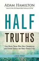 Jumătate de adevăruri: Dumnezeu îi ajută pe cei care se ajută singuri și alte lucruri pe care Biblia nu le spune - Half Truths: God Helps Those Who Help Themselves and Other Things the Bible Doesn't Say