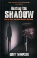 Hunting the Shadow - Cum să transformi frica în succes masiv - Hunting the Shadow - How to Turn Fear into Massive Success