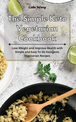Cartea de bucate vegetariană Keto simplă: Pierde în greutate și îmbunătățește sănătatea cu rețete vegetariene ketogenice simple și ușor de făcut - The Simple Keto Vegetarian Cookbook: Lose Weight and Improve Health with Simple and Easy To Do Ketogenic Vegetarian Recipes
