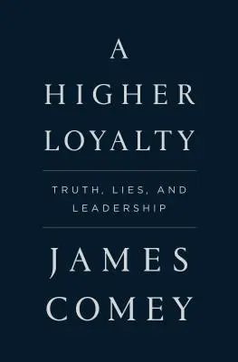 A Higher Loyalty: Adevăr, minciuni și leadership - A Higher Loyalty: Truth, Lies, and Leadership