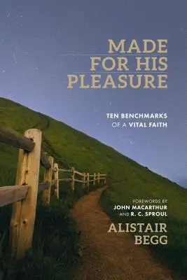 Made for His Pleasure: Zece repere ale unei credințe vitale - Made for His Pleasure: Ten Benchmarks of a Vital Faith