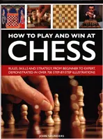 Cum să joci și să câștigi la șah: Istorie, reguli, abilități și tactici - How to Play and Win at Chess: History, Rules, Skills and Tactics