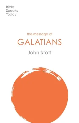 Mesajul din Galateni - O singură cale (Stott John (Autor)) - Message of Galatians - Only One Way (Stott John (Author))