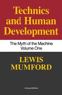 Tehnica și dezvoltarea umană: Mitul mașinii, vol. I - Technics and Human Development: The Myth of the Machine, Vol. I