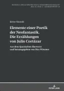 Elemente ale unei poetici a neofantasticului. Povestirile lui Julio Cortzar: traduse și editate din spaniolă de Max Wimmer - Elemente Einer Poetik Der Neofantastik. Die Erzaehlungen Von Julio Cortzar: Aus Dem Spanischen Uebersetzt Und Herausgegeben Von Max Wimmer
