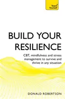 Construiește-ți reziliența: Cbt, Mindfulness și managementul stresului pentru a supraviețui și a prospera în orice situație - Build Your Resilience: Cbt, Mindfulness and Stress Management to Survive and Thrive in Any Situation