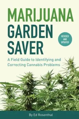 Marijuana Garden Saver: Ghid de teren pentru identificarea și corectarea problemelor legate de canabis (A Field Guide to Identifying and Correcting Cannabis Problems) - Marijuana Garden Saver: A Field Guide to Identifying and Correcting Cannabis Problems