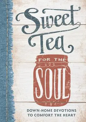 Ceai dulce pentru suflet: Devoțiuni casnice pentru alinarea inimii - Sweet Tea for the Soul: Down-Home Devotions to Comfort the Heart