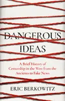 Idei periculoase - O scurtă istorie a cenzurii în Occident, de la antici la știrile false - Dangerous Ideas - A Brief History of Censorship in the West, from the Ancients to Fake News