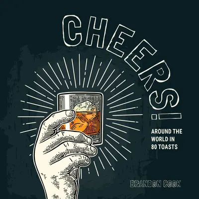 Cheers! În jurul lumii în 80 de toasturi - Cheers!: Around the World in 80 Toasts