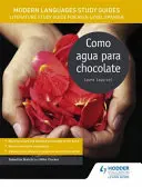 Ghiduri de studiu de limbi moderne: Como agua para chocolate - Literature Study Guide for AS/A-level Spanish - Modern Languages Study Guides: Como agua para chocolate - Literature Study Guide for AS/A-level Spanish