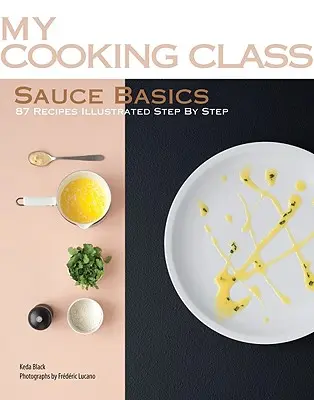 Bazele sosurilor: 87 de rețete ilustrate pas cu pas - Sauce Basics: 87 Recipes Illustrated Step by Step