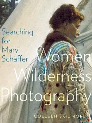 În căutarea lui Mary Schffer: Femeile care fotografiază în sălbăticie - Searching for Mary Schffer: Women Wilderness Photography