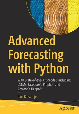 Previziuni avansate cu Python: Cu modele de ultimă oră, inclusiv Lstms, Facebook's Prophet și Amazon's Deepar - Advanced Forecasting with Python: With State-Of-The-Art-Models Including Lstms, Facebook's Prophet, and Amazon's Deepar