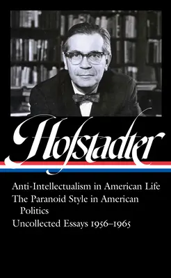 Richard Hofstadter: Antiintelectualismul în viața americană, stilul paranoic în politica americană, Eseuri necolectate 1956-1965 - Richard Hofstadter: Anti-Intellectualism in American Life, the Paranoid Style in American Politics, Uncollected Essays 1956-1965