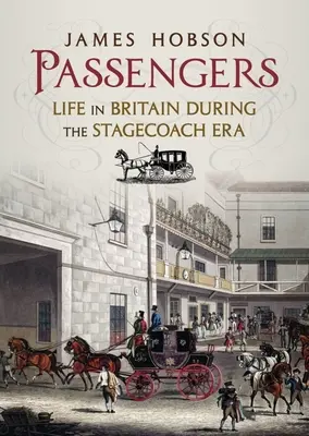 Passengers: Viața în Marea Britanie în timpul epocii diligenței - Passengers: Life in Britain During the Stagecoach Era
