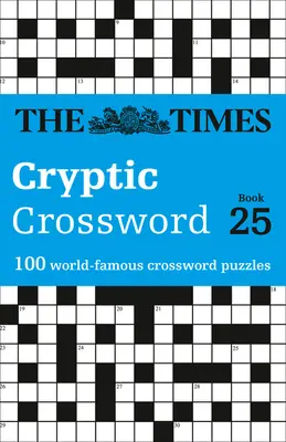 The Times Cryptic Crossword: Book 25, 25: 100 de cuvinte încrucișate faimoase în întreaga lume - The Times Cryptic Crossword: Book 25, 25: 100 World-Famous Crossword Puzzles