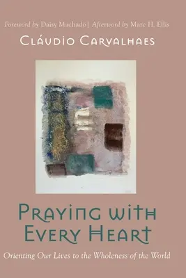 Rugându-ne cu fiecare inimă: Orientarea vieților noastre către integritatea lumii - Praying with Every Heart: Orienting Our Lives to the Wholeness of the World