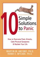 10 soluții simple la panică: Cum să depășești atacurile de panică, să calmezi simptomele fizice și să-ți recâștigi viața - 10 Simple Solutions to Panic: How to Overcome Panic Attacks, Calm Physical Symptoms, & Reclaim Your Life