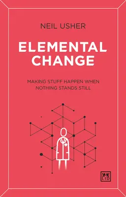 Schimbarea elementară: Să faci lucrurile să se întâmple când nimic nu stă pe loc - Elemental Change: Making Stuff Happen When Nothing Stands Still