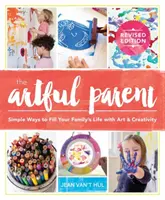The Artful Parent: Simple Ways to Fill Your Family's Life with Art and Creativity (Părintele plin de artă: Modalități simple de a umple viața familiei cu artă și creativitate) - The Artful Parent: Simple Ways to Fill Your Family's Life with Art and Creativity