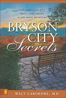Secretele orașului Bryson: Chiar mai multe povești ale unui medic dintr-un oraș mic din Smoky Mountains - Bryson City Secrets: Even More Tales of a Small-Town Doctor in the Smoky Mountains