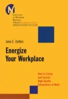 Energizează-ți locul de muncă: Cum să creezi și să menții conexiuni de înaltă calitate la locul de muncă - Energize Your Workplace: How to Create and Sustain High-Quality Connections at Work