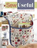 Sew Useful: Soluții simple de depozitare de cusut pentru casă - Sew Useful: Simple Storage Solutions to Sew for the Home