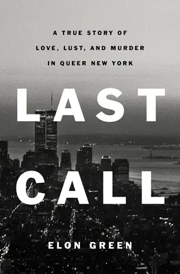 Ultimul apel: O poveste adevărată de dragoste, dorință și crimă în New York-ul homosexual - Last Call: A True Story of Love, Lust, and Murder in Queer New York