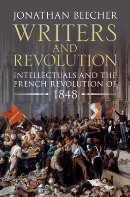Scriitori și revoluție: Intelectualii și Revoluția franceză din 1848 - Writers and Revolution: Intellectuals and the French Revolution of 1848