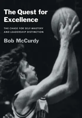 The Quest for Excellence: Goana după stăpânirea de sine și distincția în leadership (The Chase for Self-Mastery and Leadership Distinction) - The Quest for Excellence: The Chase for Self-Mastery and Leadership Distinction