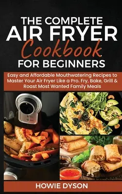 The Complete Air Fryer Cookbook for Beginners (Cartea completă de bucate cu aer prăjit pentru începători): Easy and Affordable Mouthwatering Recipes to Master Your Air Fryer Like a Pro. Prăjiți, Coaceți, Grătiți și Prăjiți - The Complete Air Fryer Cookbook for Beginners: Easy and Affordable Mouthwatering Recipes to Master Your Air Fryer Like a Pro. Fry, Bake, Grill & Roast