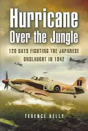 Uragan deasupra junglei: 120 de zile de luptă împotriva asaltului japonez în 1942 - Hurricane Over the Jungle: 120 Days Fighting the Japanese Onslaught in 1942