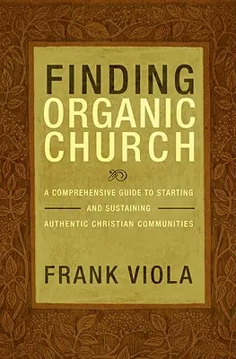Găsirea unei biserici organice: Un ghid cuprinzător pentru înființarea și susținerea comunităților creștine autentice - Finding Organic Church: A Comprehensive Guide to Starting and Sustaining Authentic Christian Communities