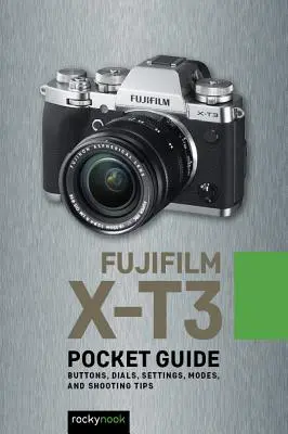 Fujifilm X-T3: Ghid de buzunar: Butoane, cadrane, setări, moduri și sfaturi de fotografiere - Fujifilm X-T3: Pocket Guide: Buttons, Dials, Settings, Modes, and Shooting Tips