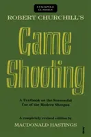 Robert Churchill's Game Shooting: Un manual de utilizare cu succes a puștii de vânătoare moderne (A Textbook on the Successful Use of the Modern Shotgun) - Robert Churchill's Game Shooting: A Textbook on the Successful Use of the Modern Shotgun
