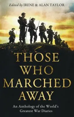 Those Who Marched Away: O antologie a celor mai mari jurnale de război din lume - Those Who Marched Away: An Anthology of the World's Greatest War Diaries