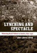 Linșaj și spectacol: martori ai violenței rasiale în America, 1890-1940 - Lynching and Spectacle: Witnessing Racial Violence in America, 1890-1940