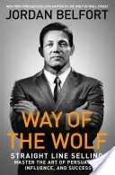 Way of the Wolf: Vânzarea în linie dreaptă: Stăpânește arta persuasiunii, a influenței și a succesului - Way of the Wolf: Straight Line Selling: Master the Art of Persuasion, Influence, and Success